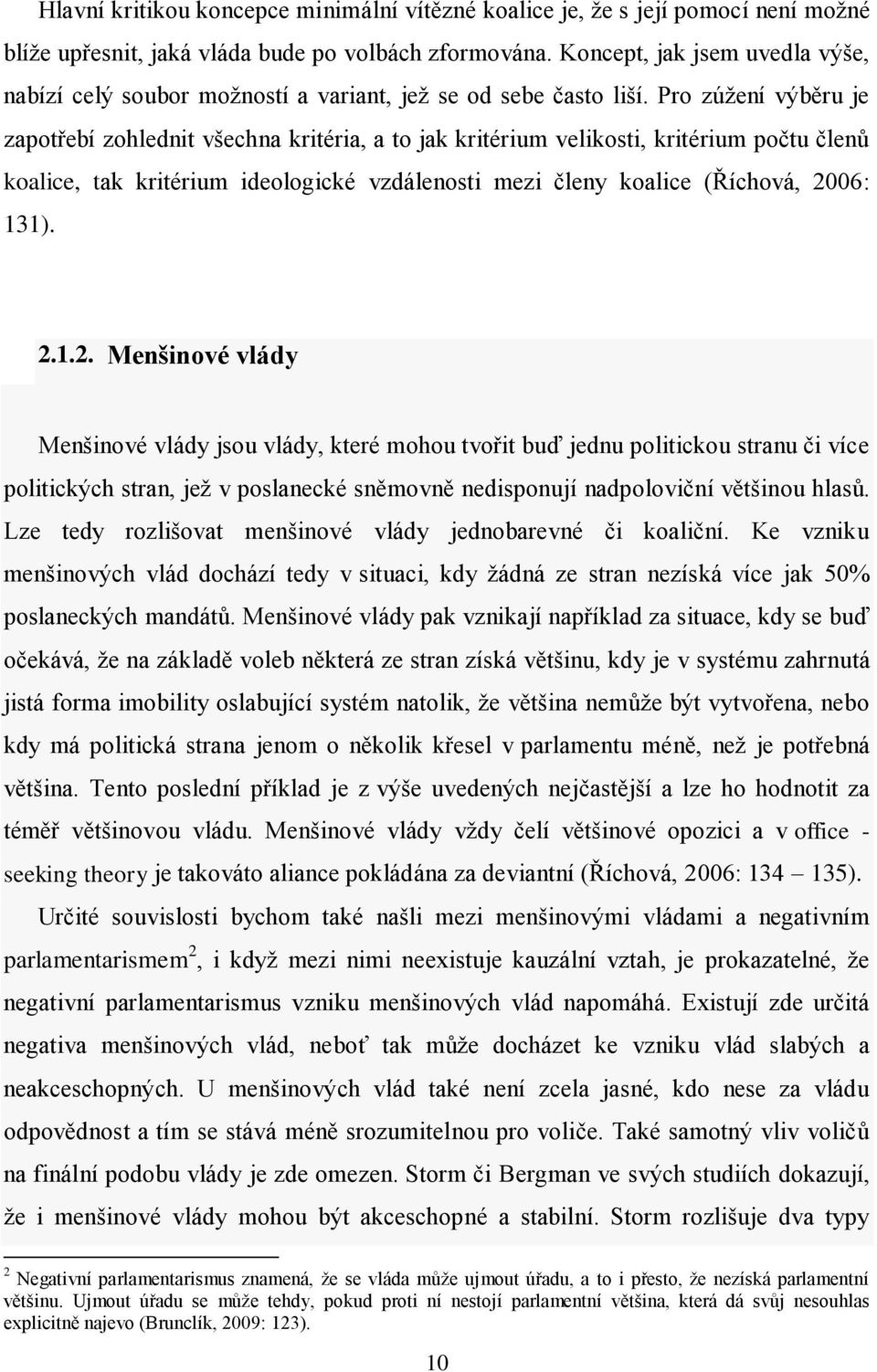 Pro zúžení výběru je zapotřebí zohlednit všechna kritéria, a to jak kritérium velikosti, kritérium počtu členů, tak kritérium ideologické vzdálenosti mezi členy (Říchová, 20