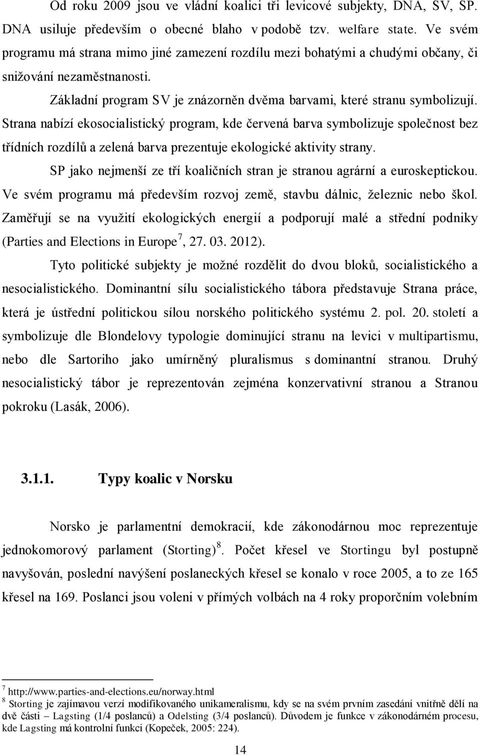 Strana nabízí ekosocialistický program, kde červená barva symbolizuje společnost bez třídních rozdílů a zelená barva prezentuje ekologické aktivity strany.