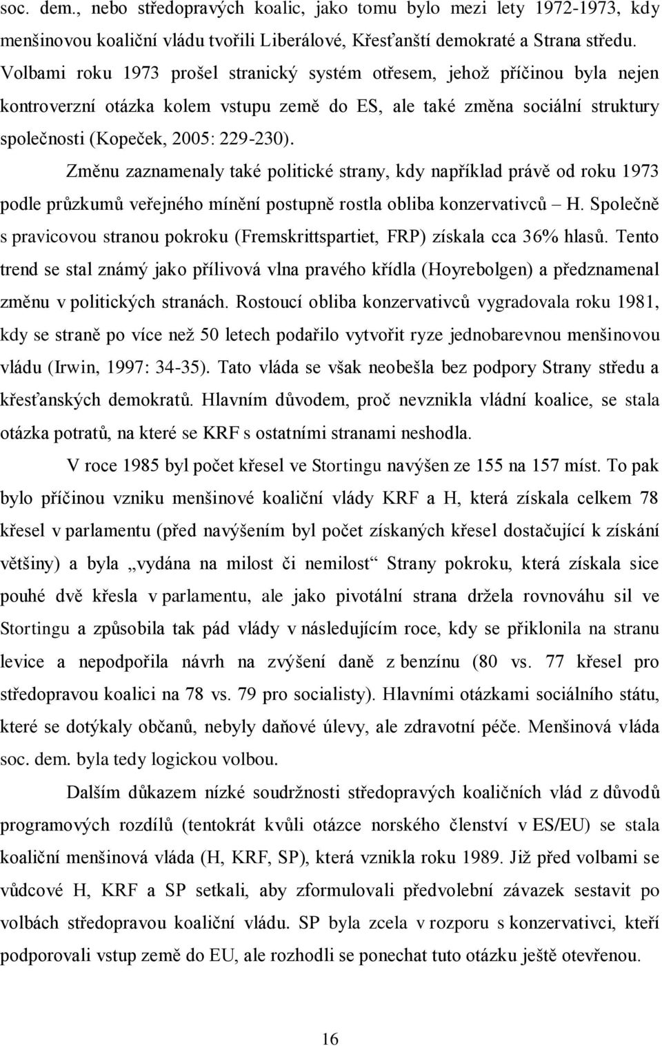 Změnu zaznamenaly také politické strany, kdy například právě od roku 1973 podle průzkumů veřejného mínění postupně rostla obliba konzervativců H.