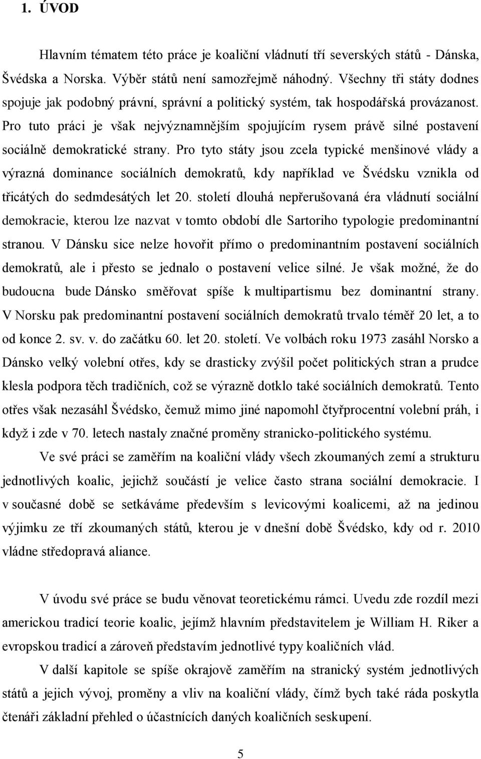 Pro tuto práci je však nejvýznamnějším spojujícím rysem právě silné postavení sociálně demokratické strany.