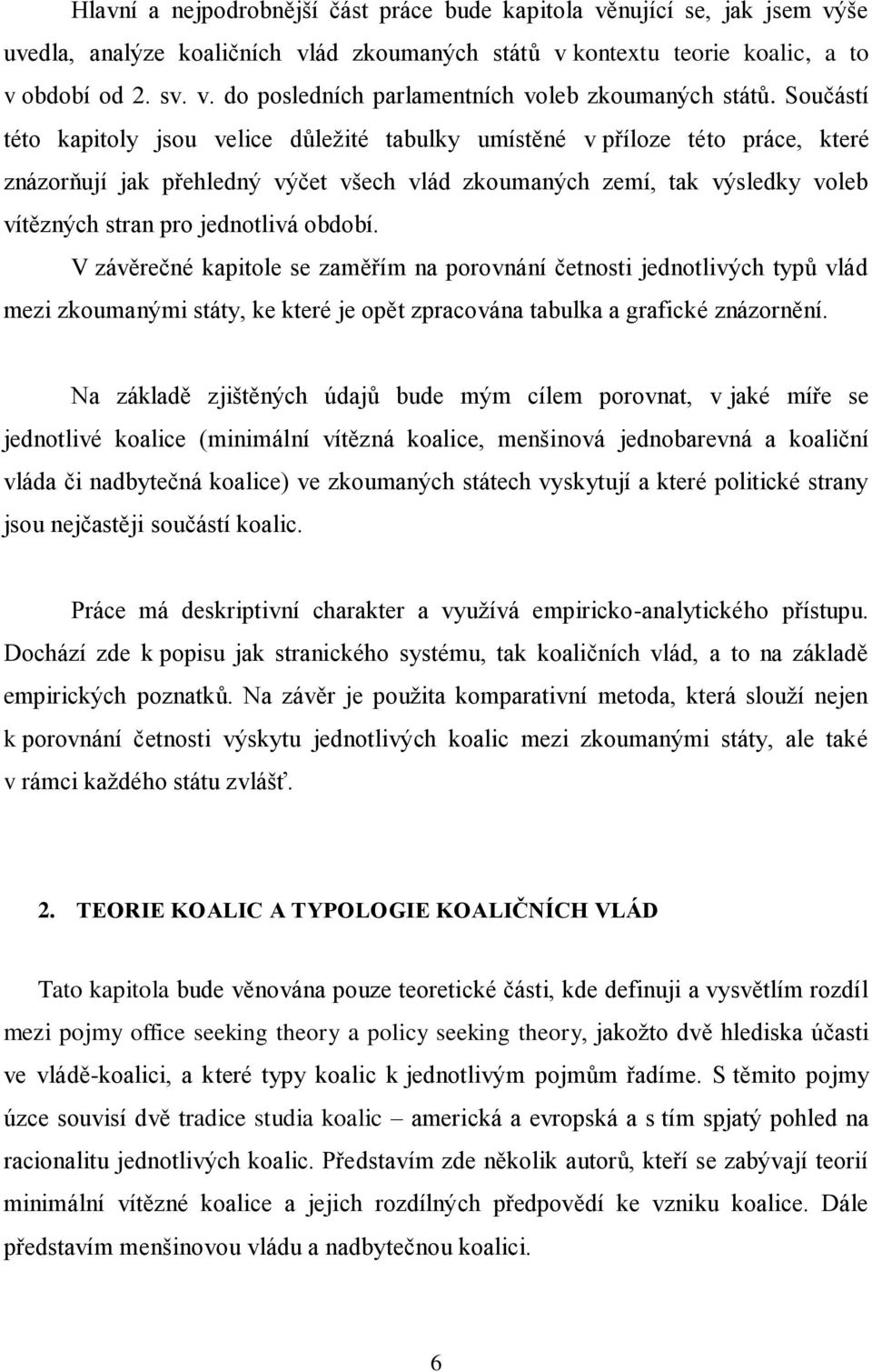 období. V závěrečné kapitole se zaměřím na porovnání četnosti jednotlivých typů vlád mezi zkoumanými státy, ke které je opět zpracována tabulka a grafické znázornění.