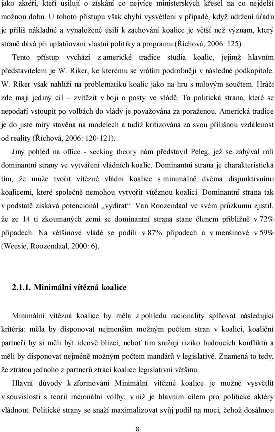 programu (Říchová, 2006: 125). Tento přístup vychází z americké tradice studia koalic, jejímž hlavním představitelem je W. Riker, ke kterému se vrátím podrobněji v následné podkapitole. W. Riker však nahlíží na problematiku koalic jako na hru s nulovým součtem.