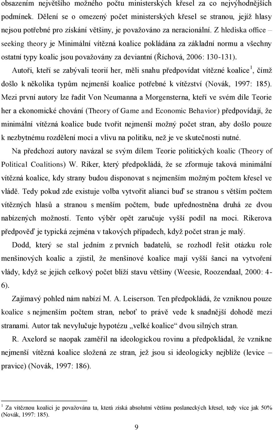 Z hlediska office seeking theory je Minimální vítězná pokládána za základní normu a všechny ostatní typy koalic jsou považovány za deviantní (Říchová, 2006: 130-131).