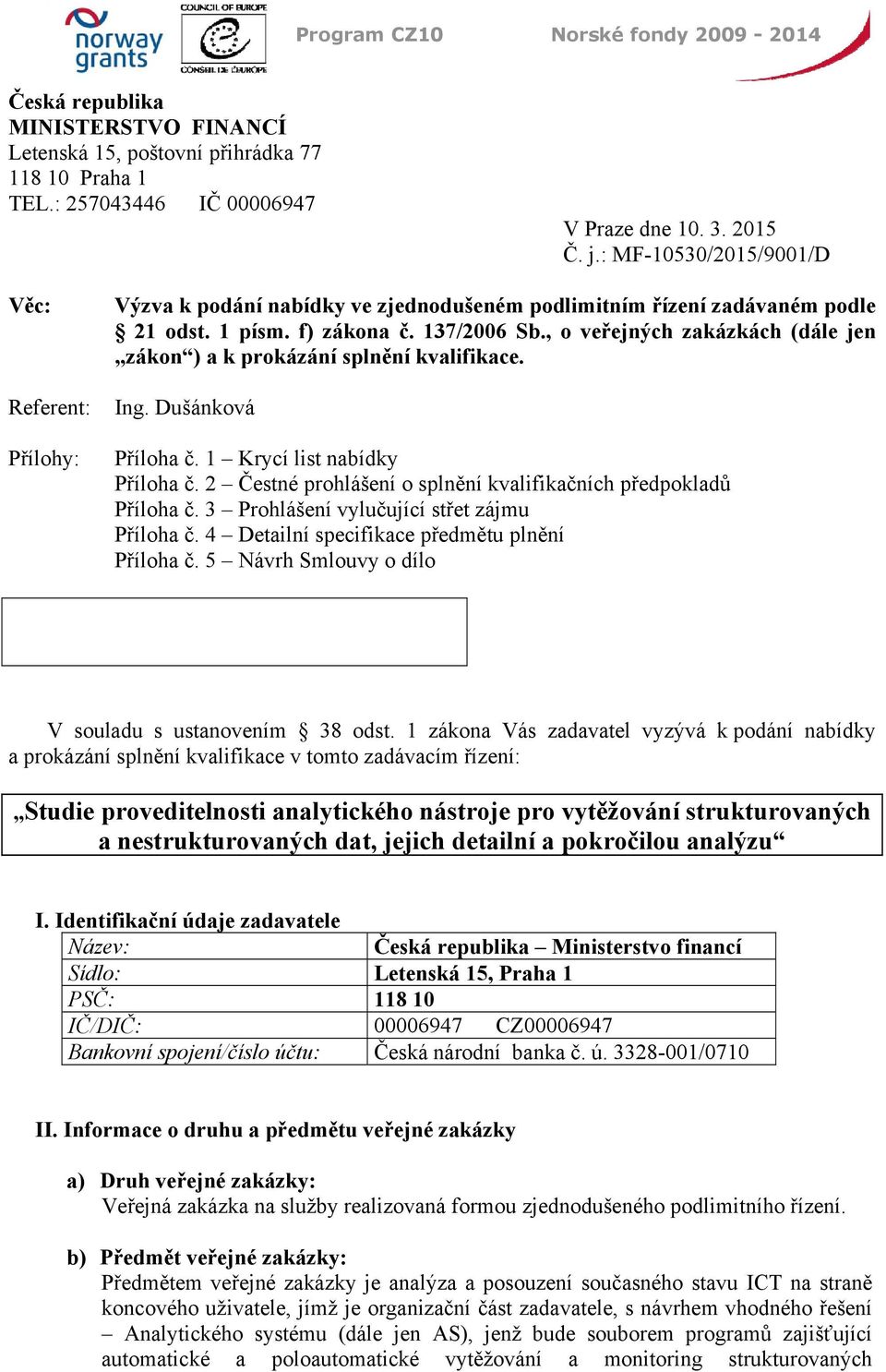 , o veřejných zakázkách (dále jen zákon ) a k prokázání splnění kvalifikace. Ing. Dušánková Příloha č. 1 Krycí list nabídky Příloha č.