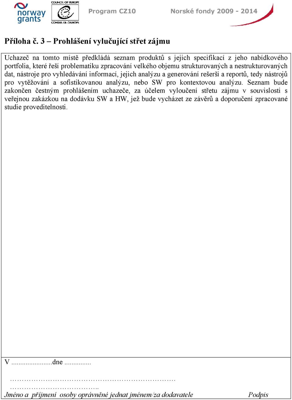 velkého objemu strukturovaných a nestrukturovaných dat, nástroje pro vyhledávání informací, jejich analýzu a generování rešerší a reportů, tedy nástrojů pro vytěžování a