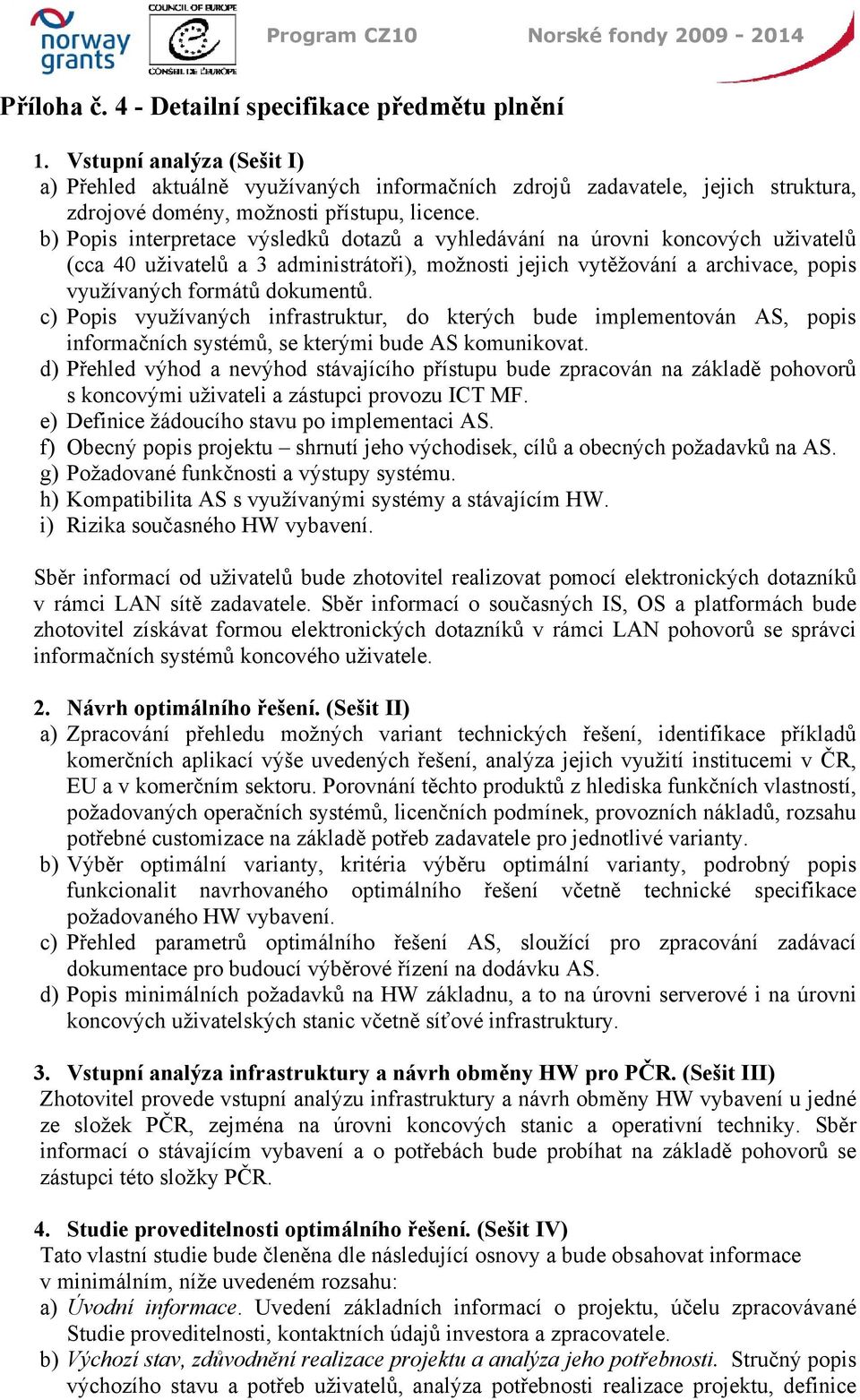 b) Popis interpretace výsledků dotazů a vyhledávání na úrovni koncových uživatelů (cca 40 uživatelů a 3 administrátoři), možnosti jejich vytěžování a archivace, popis využívaných formátů dokumentů.