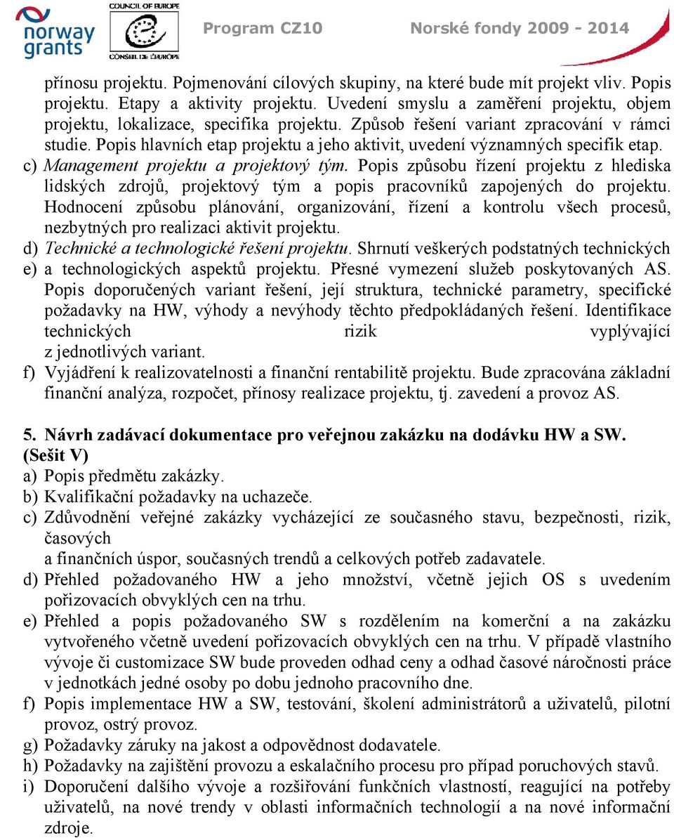 Popis hlavních etap projektu a jeho aktivit, uvedení významných specifik etap. c) Management projektu a projektový tým.