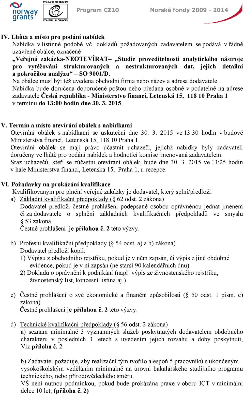 dat, jejich detailní a pokročilou analýzu SO 9001/D. Na obálce musí být též uvedena obchodní firma nebo název a adresa dodavatele.