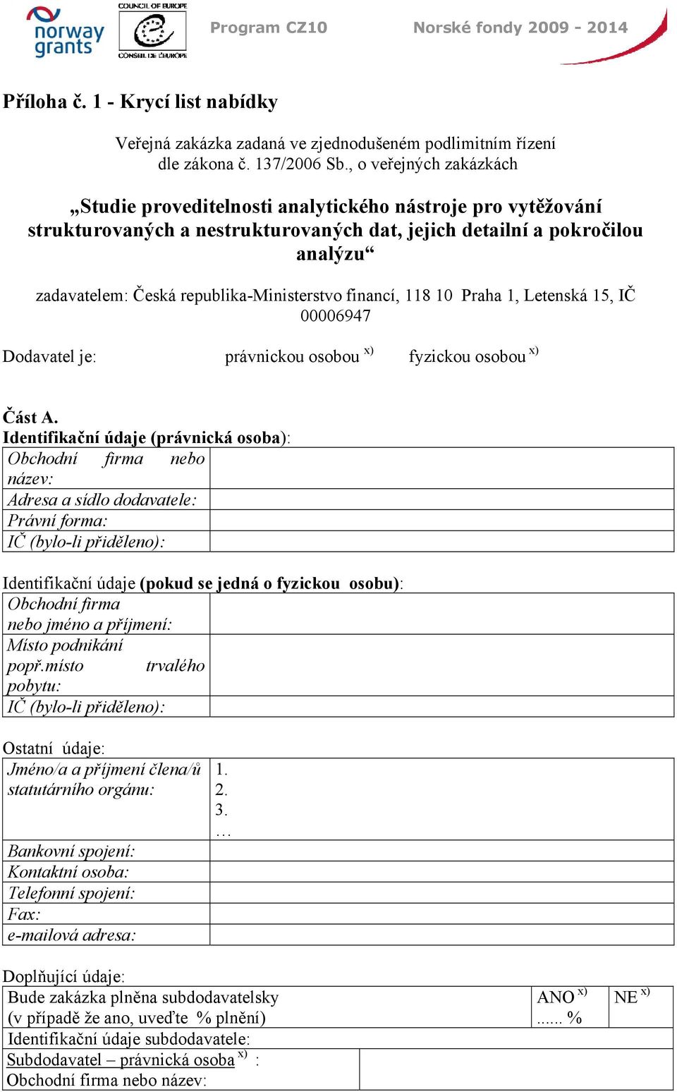 republika-ministerstvo financí, 118 10 Praha 1, Letenská 15, IČ 00006947 Dodavatel je: právnickou osobou x) fyzickou osobou x) Část A.