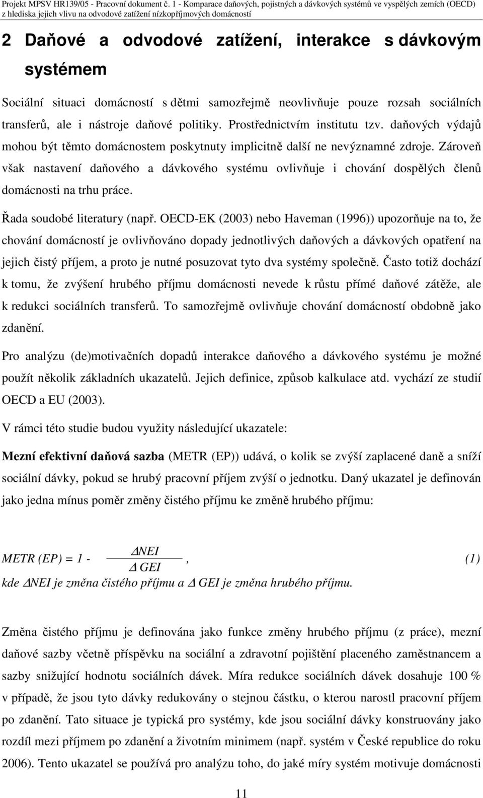 Zároveň však nastavení daňového a dávkového systému ovlivňuje i chování dospělých členů domácnosti na trhu práce. Řada soudobé literatury (např.