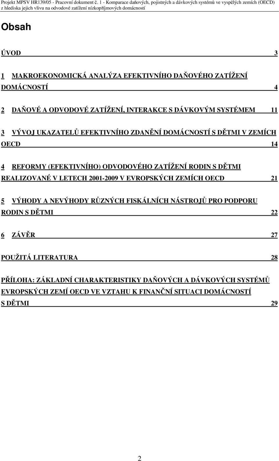 LETECH 2001-2009 V EVROPSKÝCH ZEMÍCH OECD 21 5 VÝHODY A NEVÝHODY RŮZNÝCH FISKÁLNÍCH NÁSTROJŮ PRO PODPORU RODIN S DĚTMI 22 6 ZÁVĚR 27 POUŽITÁ