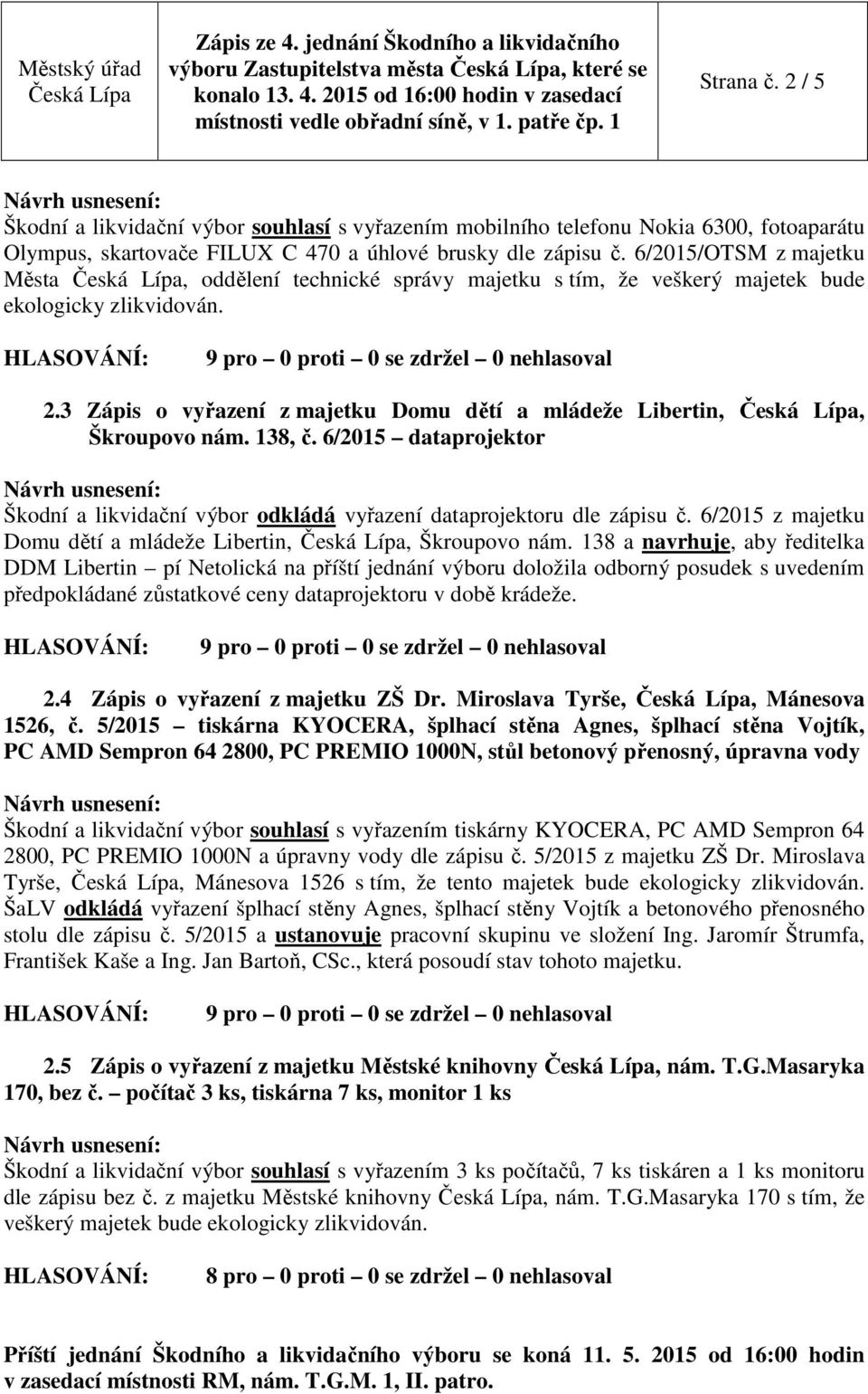 138, č. 6/2015 dataprojektor Škodní a likvidační výbor odkládá vyřazení dataprojektoru dle zápisu č. 6/2015 z majetku Domu dětí a mládeže Libertin,, Škroupovo nám.