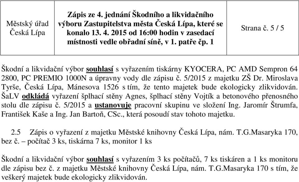 5/2015 a ustanovuje pracovní skupinu ve složení Ing. Jaromír Štrumfa, František Kaše a Ing. Jan Bartoň, CSc., která posoudí stav tohoto majetku. 2.5 Zápis o vyřazení z majetku Městské knihovny, nám.