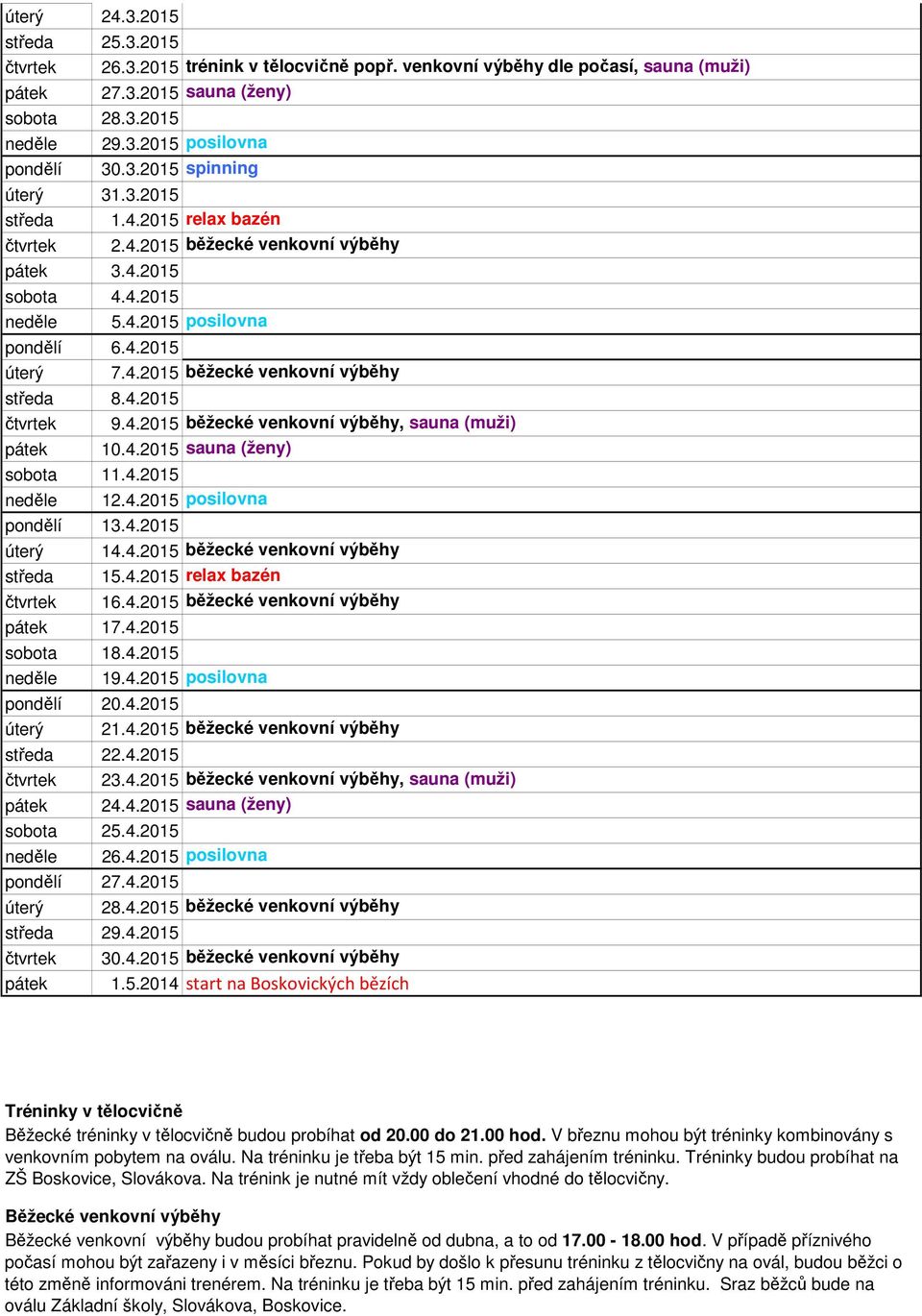 4.2015 čtvrtek 9.4.2015 běžecké venkovní výběhy, sauna (muži) pátek 10.4.2015 sauna (ženy) sobota 11.4.2015 neděle 12.4.2015 posilovna pondělí 13.4.2015 úterý 14.4.2015 běžecké venkovní výběhy středa 15.