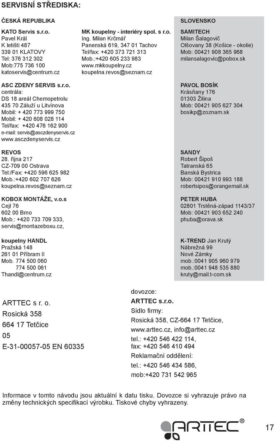 :775 736 100 katoservis@centrum.cz ASC ZDENY SERVIS s.r.o. centrála: DS 18 areál Chemopetrolu 435 70 Záluží u Litvínova Mobil: + 420 773 999 750 Mobil: + 420 608 028 114 Tel/fax: +420 476 162 900 e-mail: servis@asczdenyservis.