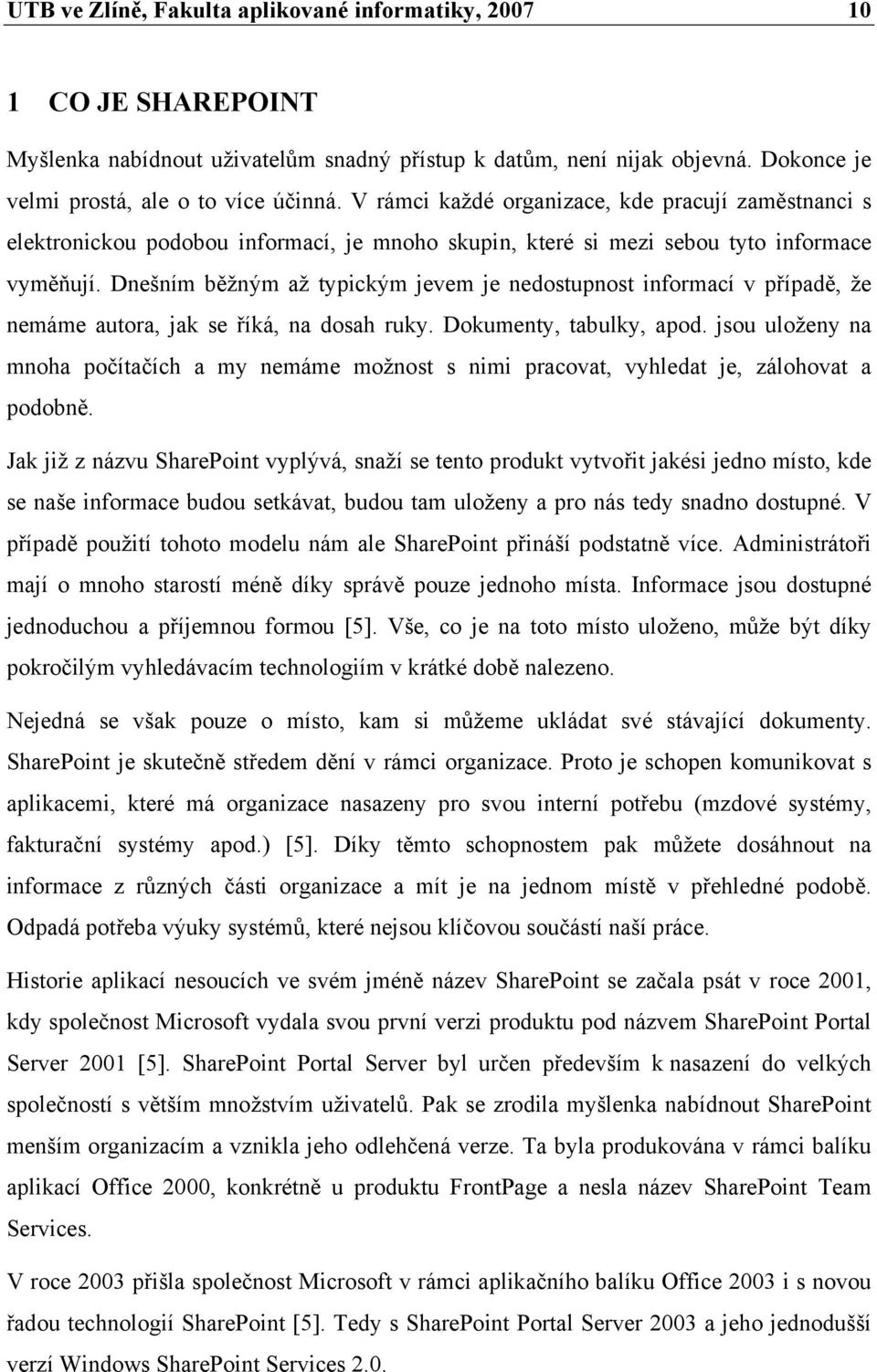 Dnešním běžným až typickým jevem je nedostupnost informací v případě, že nemáme autora, jak se říká, na dosah ruky. Dokumenty, tabulky, apod.