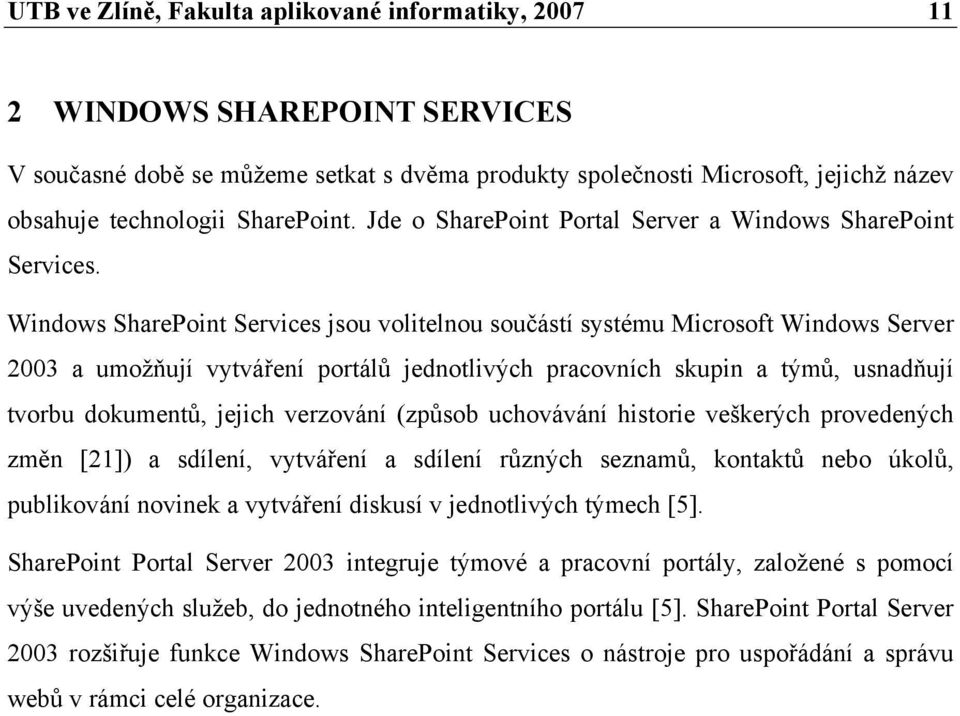 Windows SharePoint Services jsou volitelnou součástí systému Microsoft Windows Server 2003 a umožňují vytváření portálů jednotlivých pracovních skupin a týmů, usnadňují tvorbu dokumentů, jejich