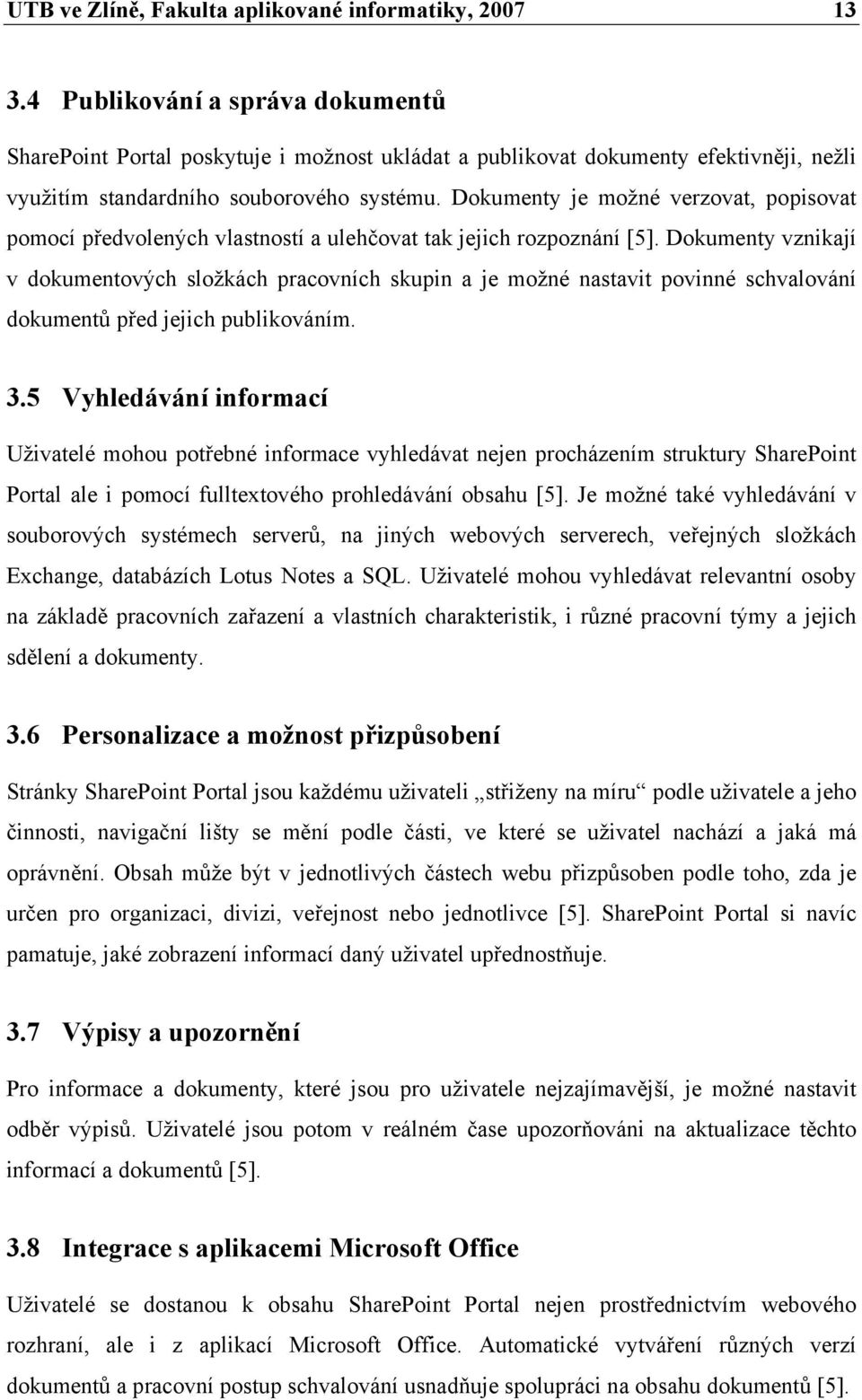 Dokumenty je možné verzovat, popisovat pomocí předvolených vlastností a ulehčovat tak jejich rozpoznání [5].