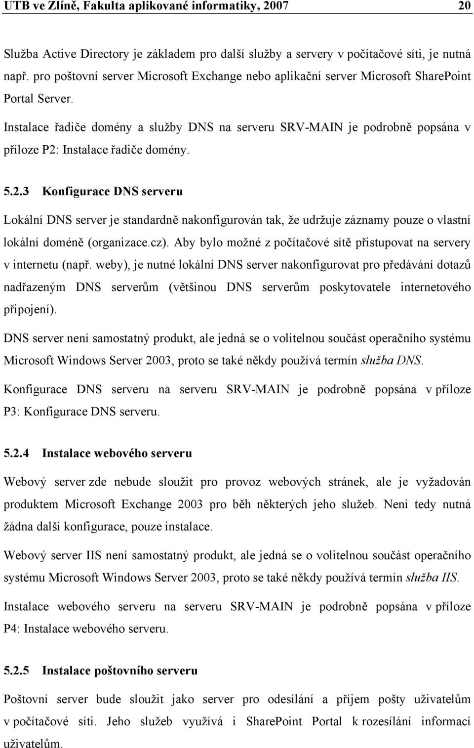 Instalace řadiče domény a služby DNS na serveru SRV-MAIN je podrobně popsána v příloze P2: