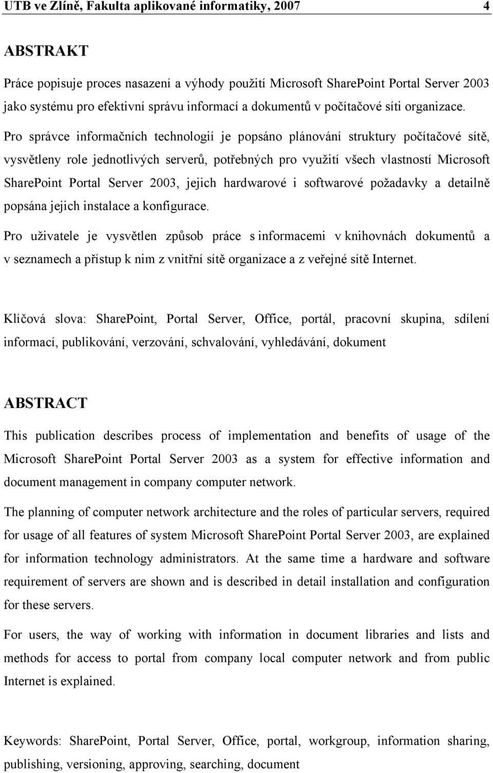 Pro správce informačních technologií je popsáno plánování struktury počítačové sítě, vysvětleny role jednotlivých serverů, potřebných pro využití všech vlastností Microsoft SharePoint Portal Server