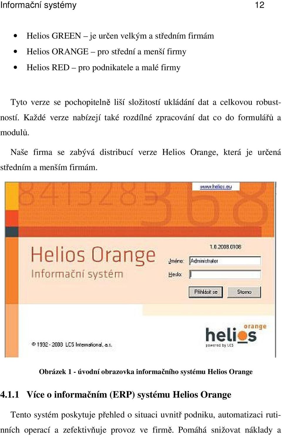 Naše firma se zabývá distribucí verze Helios Orange, která je určená středním a menším firmám. Obrázek 1 