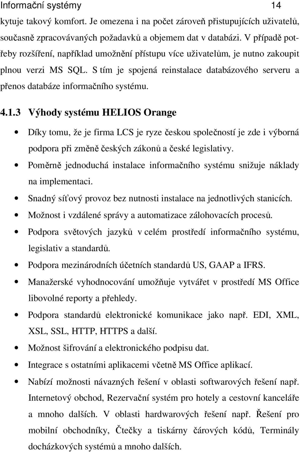 S tím je spojená reinstalace databázového serveru a přenos databáze informačního systému. 4.1.