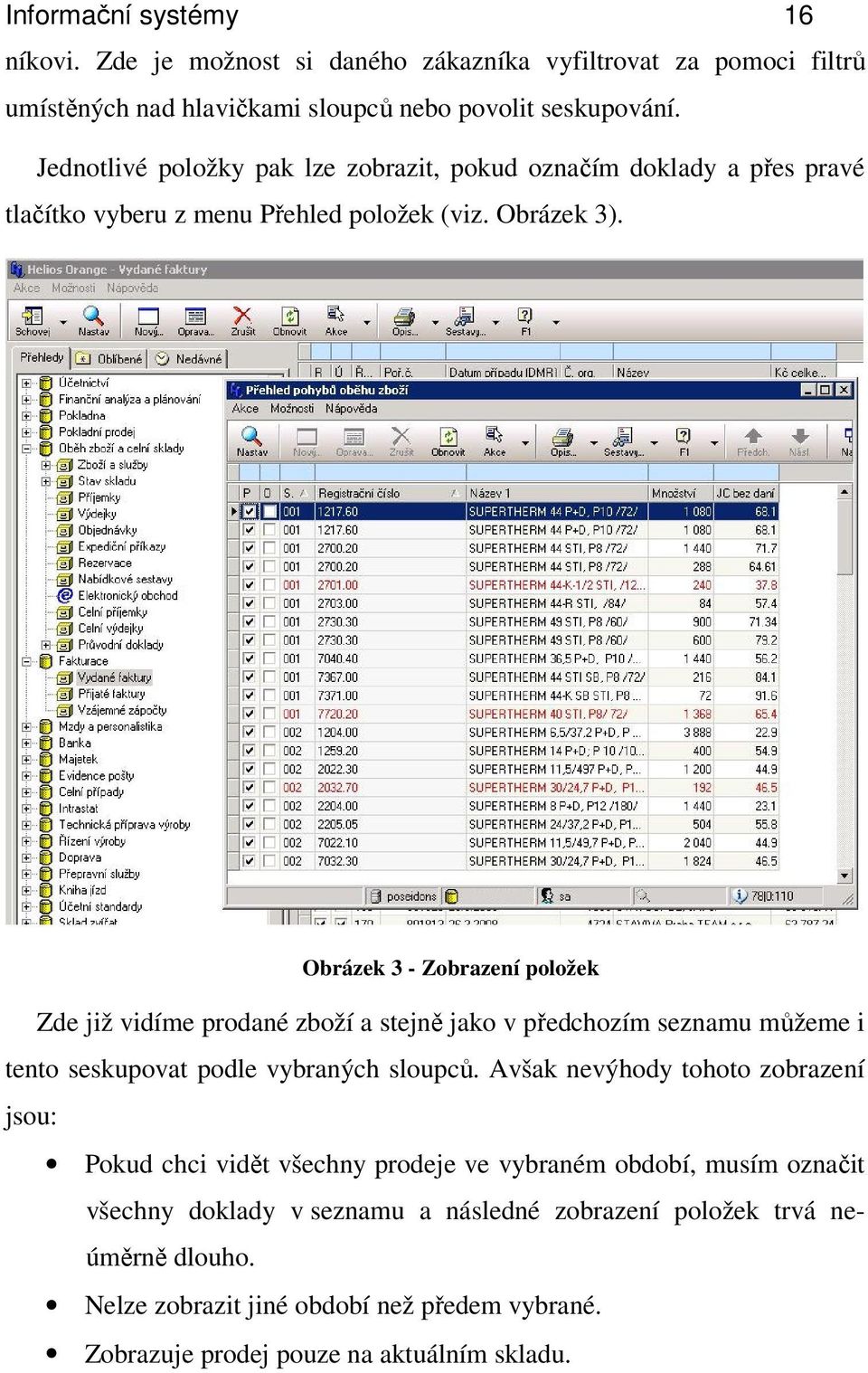 Obrázek 3 - Zobrazení položek Zde již vidíme prodané zboží a stejně jako v předchozím seznamu můžeme i tento seskupovat podle vybraných sloupců.