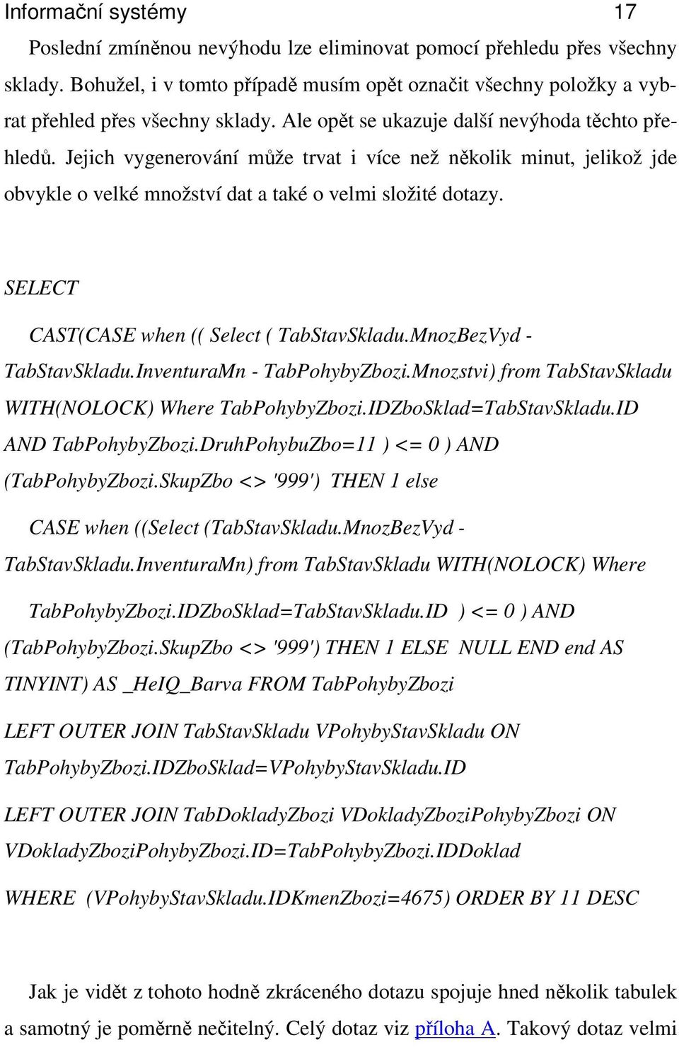 SELECT CAST(CASE when (( Select ( TabStavSkladu.MnozBezVyd - TabStavSkladu.InventuraMn - TabPohybyZbozi.Mnozstvi) from TabStavSkladu WITH(NOLOCK) Where TabPohybyZbozi.IDZboSklad=TabStavSkladu.