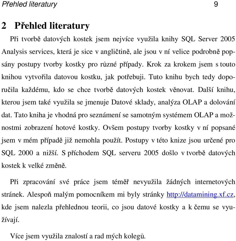 Tuto knihu bych tedy doporučila každému, kdo se chce tvorbě datových kostek věnovat. Další knihu, kterou jsem také využila se jmenuje Datové sklady, analýza OLAP a dolování dat.