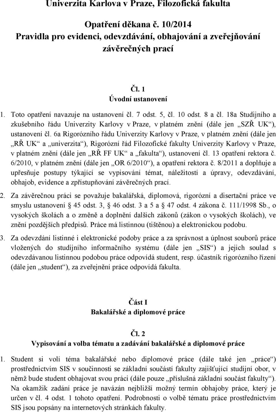 6a Rigorózního řádu Univerzity Karlovy v Praze, v platném znění (dále jen RŘ UK a univerzita ), Rigorózní řád Filozofické fakulty Univerzity Karlovy v Praze, v platném znění (dále jen RŘ FF UK a