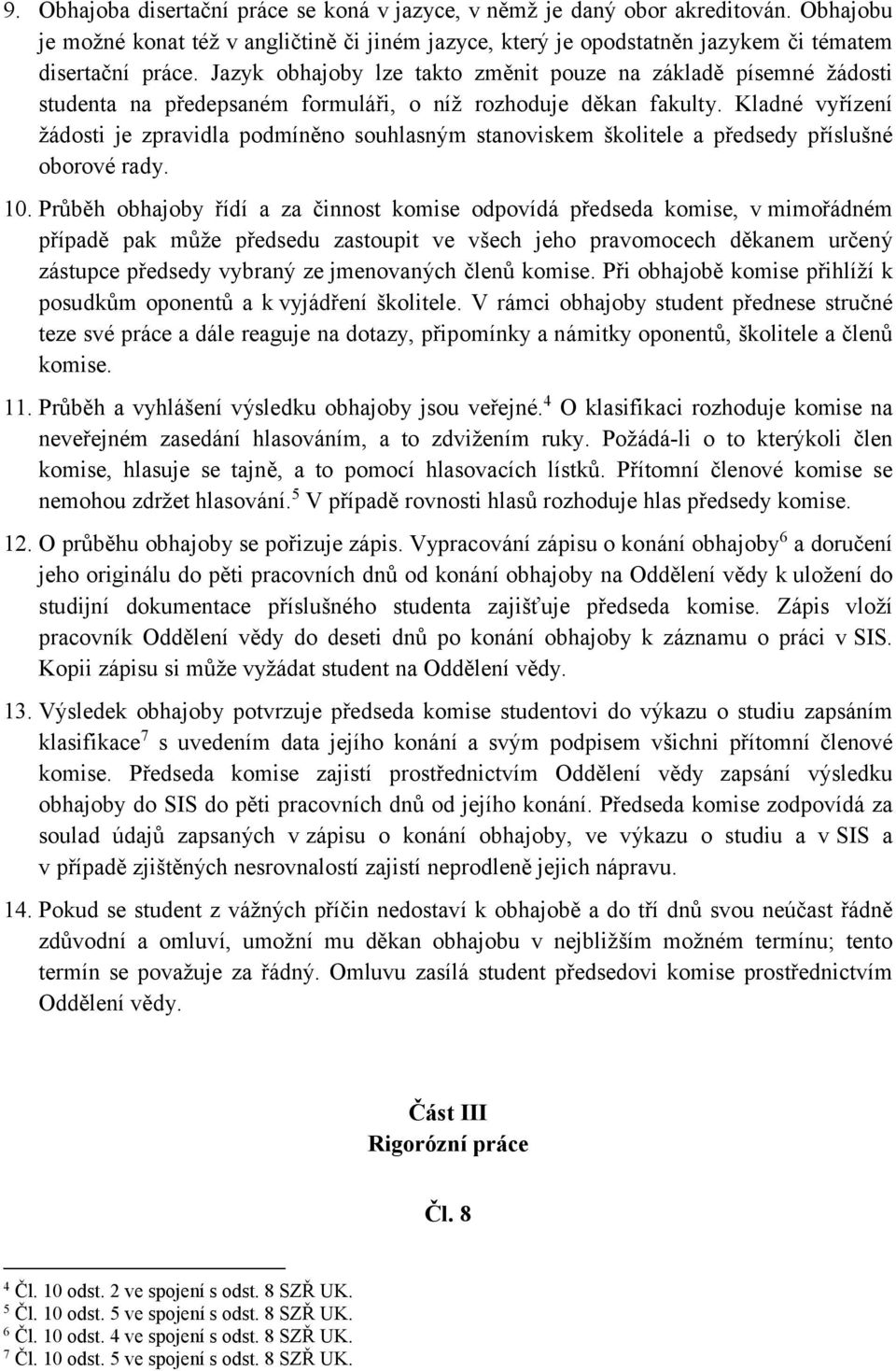 Kladné vyřízení žádosti je zpravidla podmíněno souhlasným stanoviskem školitele a předsedy příslušné oborové rady. 10.