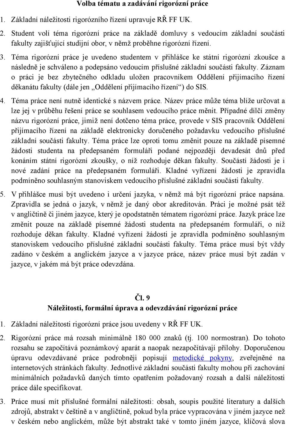 Téma rigorózní práce je uvedeno studentem v přihlášce ke státní rigorózní zkoušce a následně je schváleno a podepsáno vedoucím příslušné základní součásti fakulty.