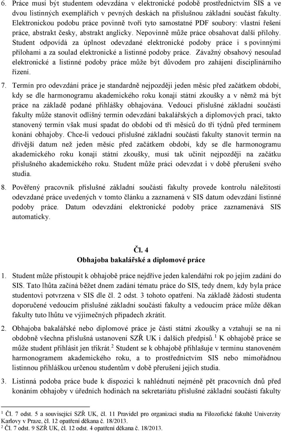 Student odpovídá za úplnost odevzdané elektronické podoby práce i s povinnými přílohami a za soulad elektronické a listinné podoby práce.