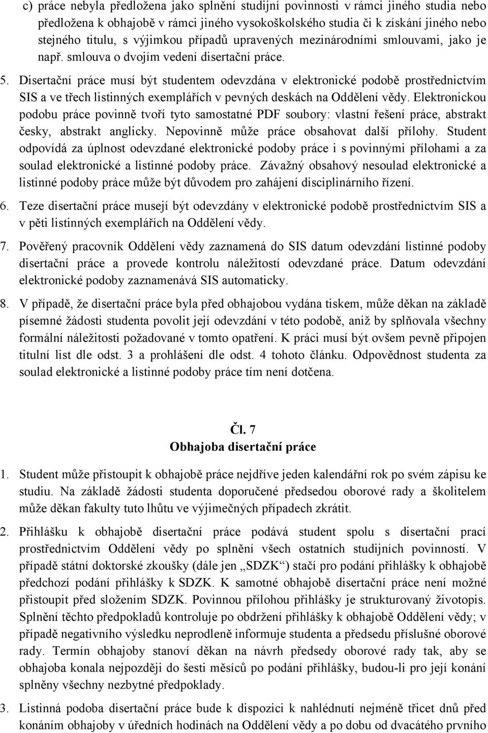 Disertační práce musí být studentem odevzdána v elektronické podobě prostřednictvím SIS a ve třech listinných exemplářích v pevných deskách na Oddělení vědy.