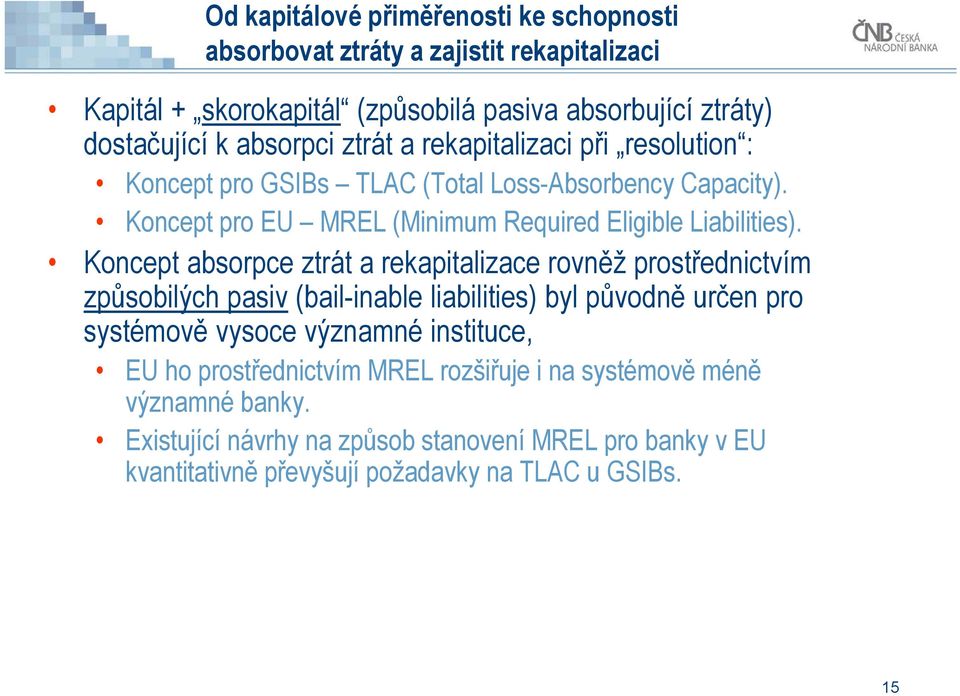 Koncept absorpce ztrát a rekapitalizace rovněž prostřednictvím způsobilých pasiv (bail-inable liabilities) byl původně určen pro systémově vysoce významné instituce, EU