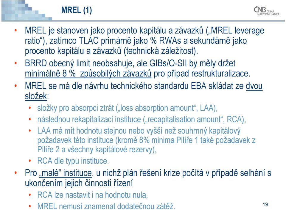 MREL se má dle návrhu technického standardu EBA skládat ze dvou složek: složky pro absorpci ztrát ( loss absorption amount, LAA), následnou rekapitalizaci instituce ( recapitalisation amount, RCA),