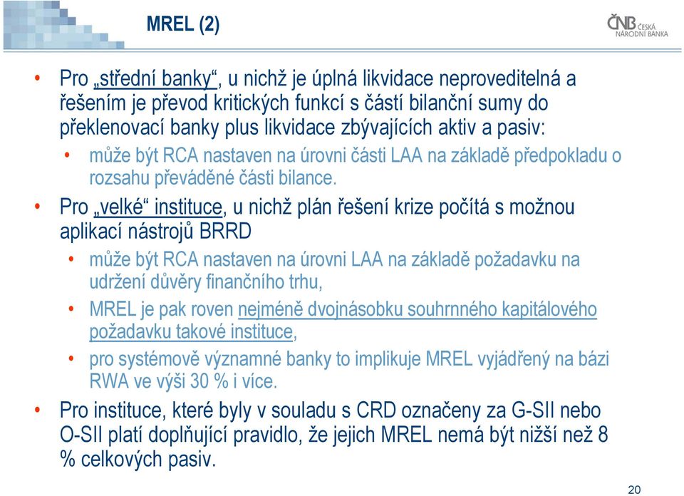 Pro velké instituce, u nichž plán řešení krize počítá s možnou aplikací nástrojů BRRD může být RCA nastaven na úrovni LAA na základě požadavku na udržení důvěry finančního trhu, MREL je pak roven