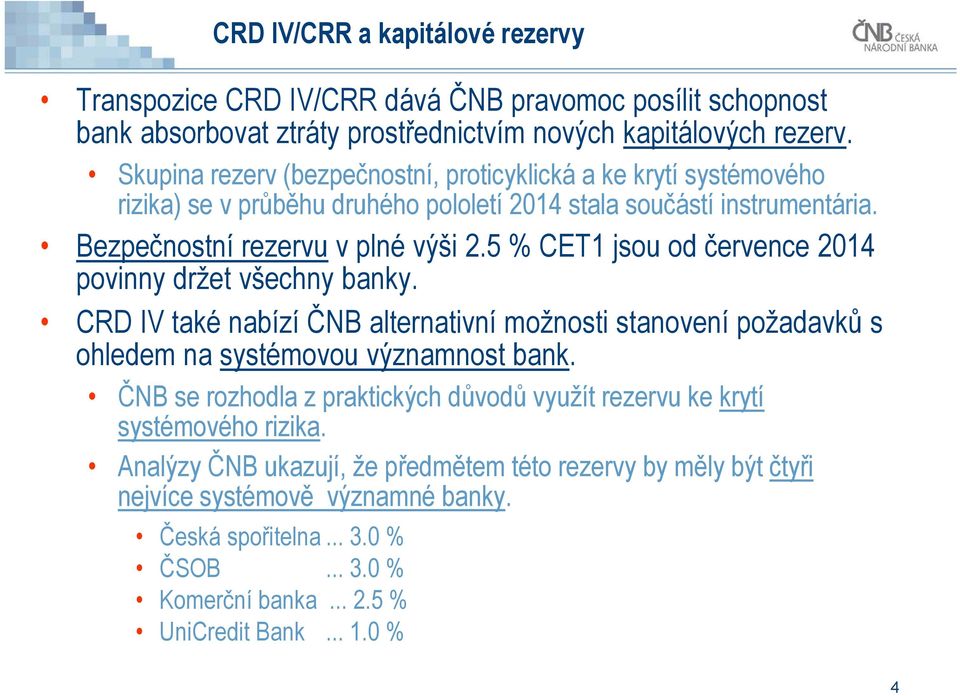 5 % CET1 jsou od července 2014 povinny držet všechny banky. CRD IV také nabízí ČNB alternativní možnosti stanovení požadavků s ohledem na systémovou významnost bank.