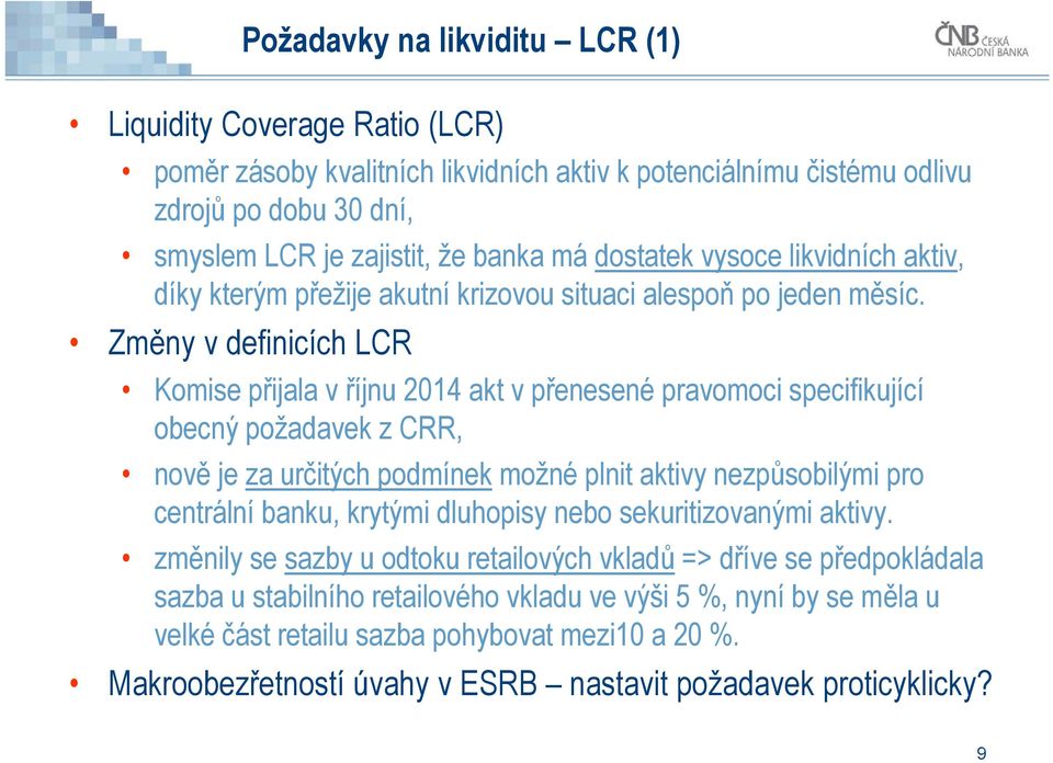 Změny v definicích LCR Komise přijala v říjnu 2014 akt v přenesené pravomoci specifikující obecný požadavek z CRR, nově je za určitých podmínek možné plnit aktivy nezpůsobilými pro centrální banku,