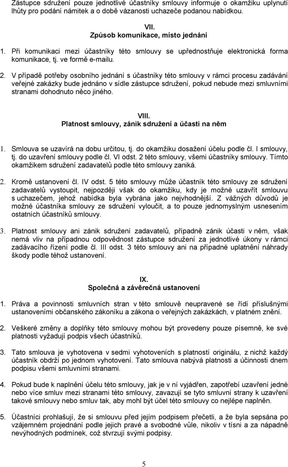 V případě potřeby osobního jednání s účastníky této smlouvy v rámci procesu zadávání veřejné zakázky bude jednáno v sídle zástupce sdružení, pokud nebude mezi smluvními stranami dohodnuto něco jiného.