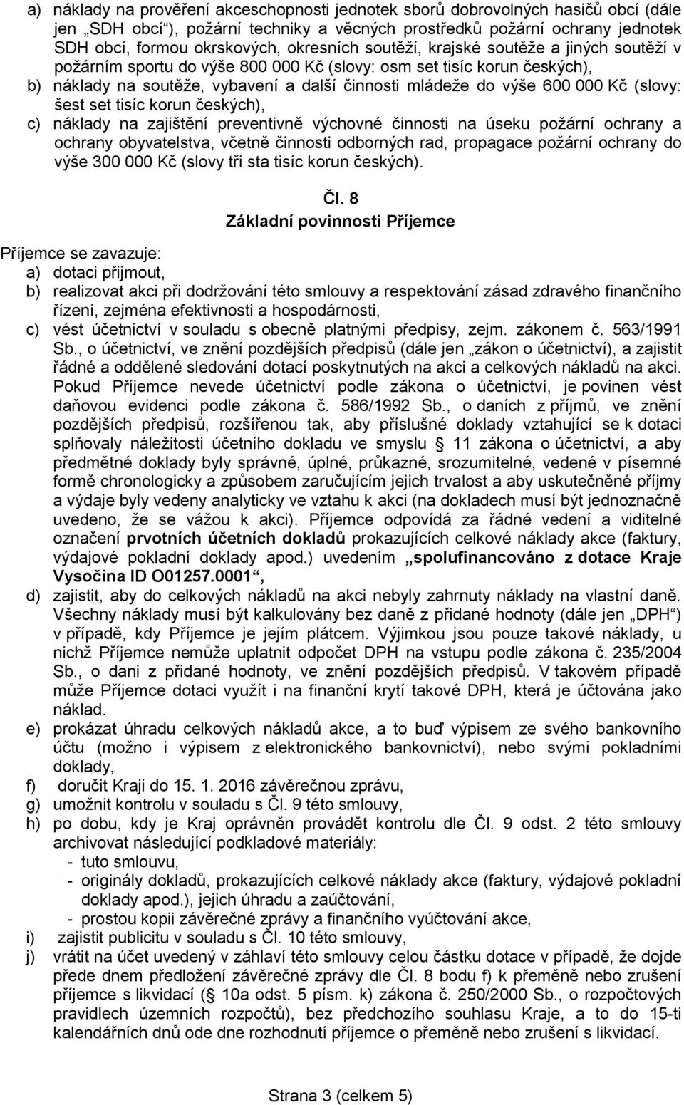 Kč (slovy: šest set tisíc korun českých), c) náklady na zajištění preventivně výchovné činnosti na úseku požární ochrany a ochrany obyvatelstva, včetně činnosti odborných rad, propagace požární