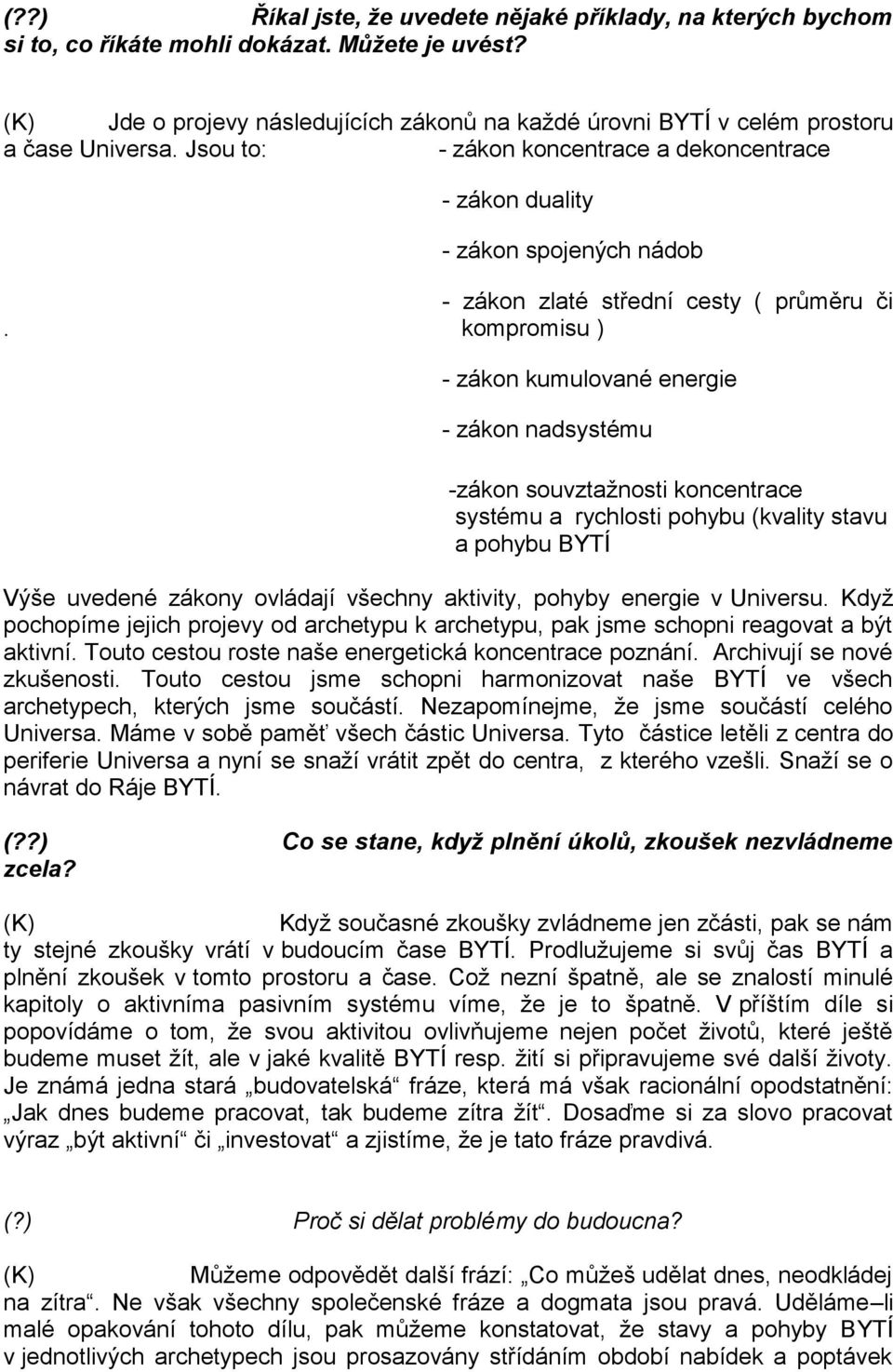 Jsou to: - zákon koncentrace a dekoncentrace - zákon duality - zákon spojených nádob - zákon zlaté střední cesty ( průměru či.