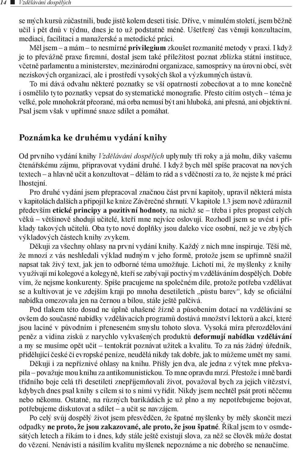 I když je to převážně praxe firemní, dostal jsem také příležitost poznat zblízka státní instituce, včetně parlamentu a ministerstev, mezinárodní organizace, samosprávy na úrovni obcí, svět