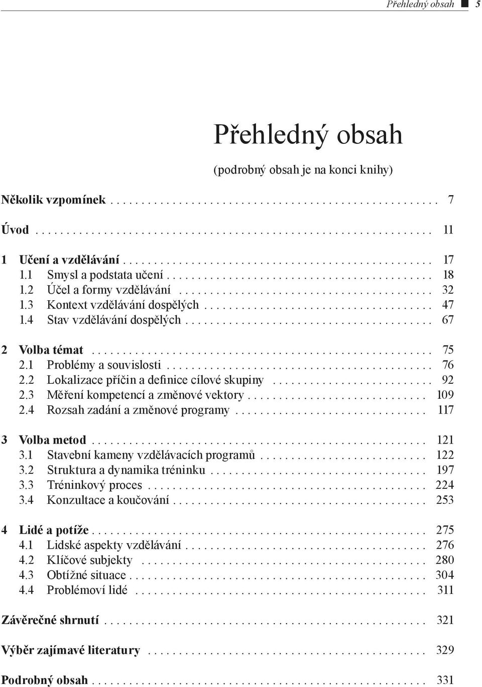 2 Lokalizace příčin a definice cílové skupiny... 92 2.3 Měření kompetencí a změnové vektory... 109 2.4 Rozsah zadání a změnové programy... 117 3 Volba metod... 121 3.