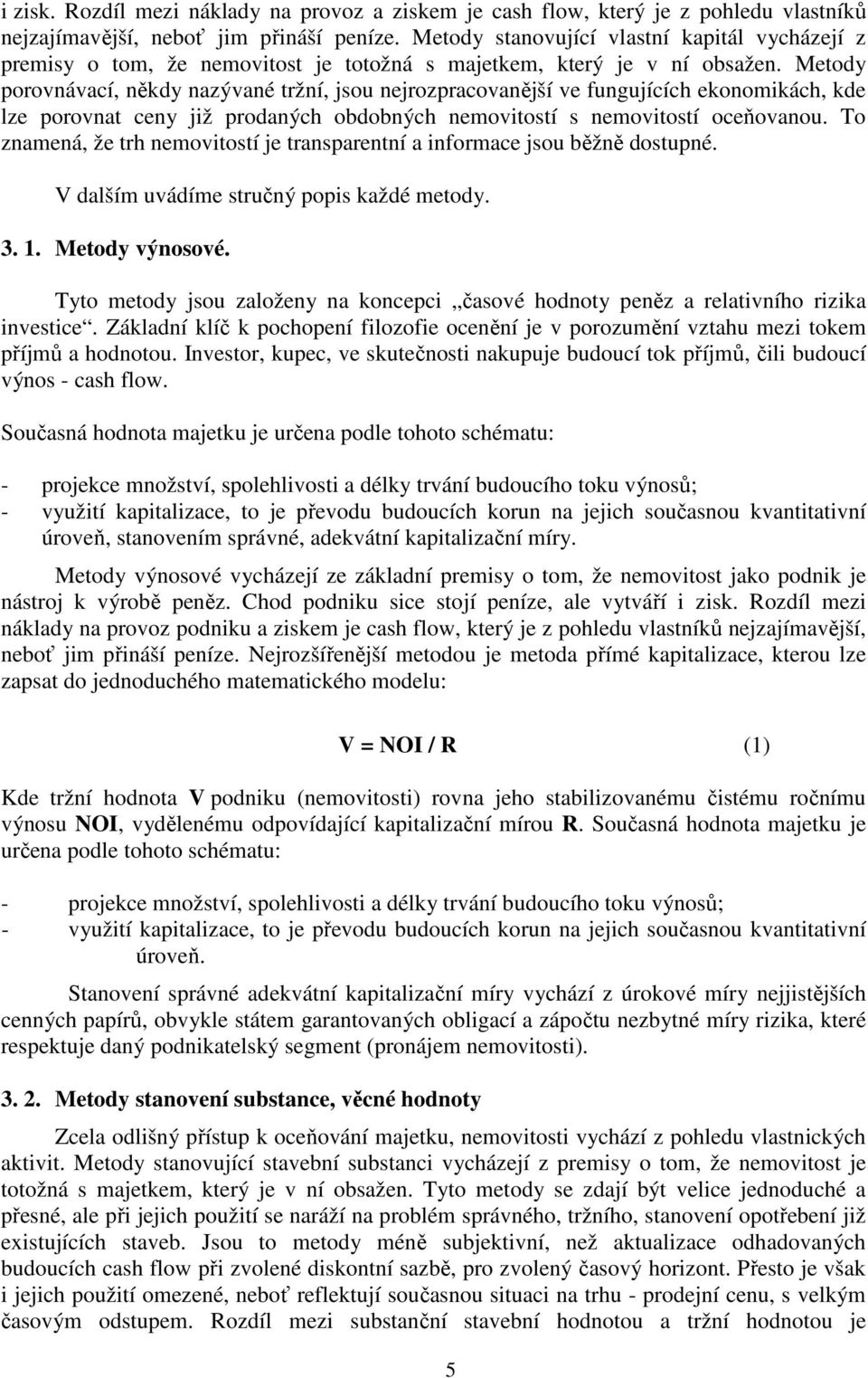 Metody porovnávací, někdy nazývané tržní, jsou nejrozpracovanější ve fungujících ekonomikách, kde lze porovnat ceny již prodaných obdobných nemovitostí s nemovitostí oceňovanou.