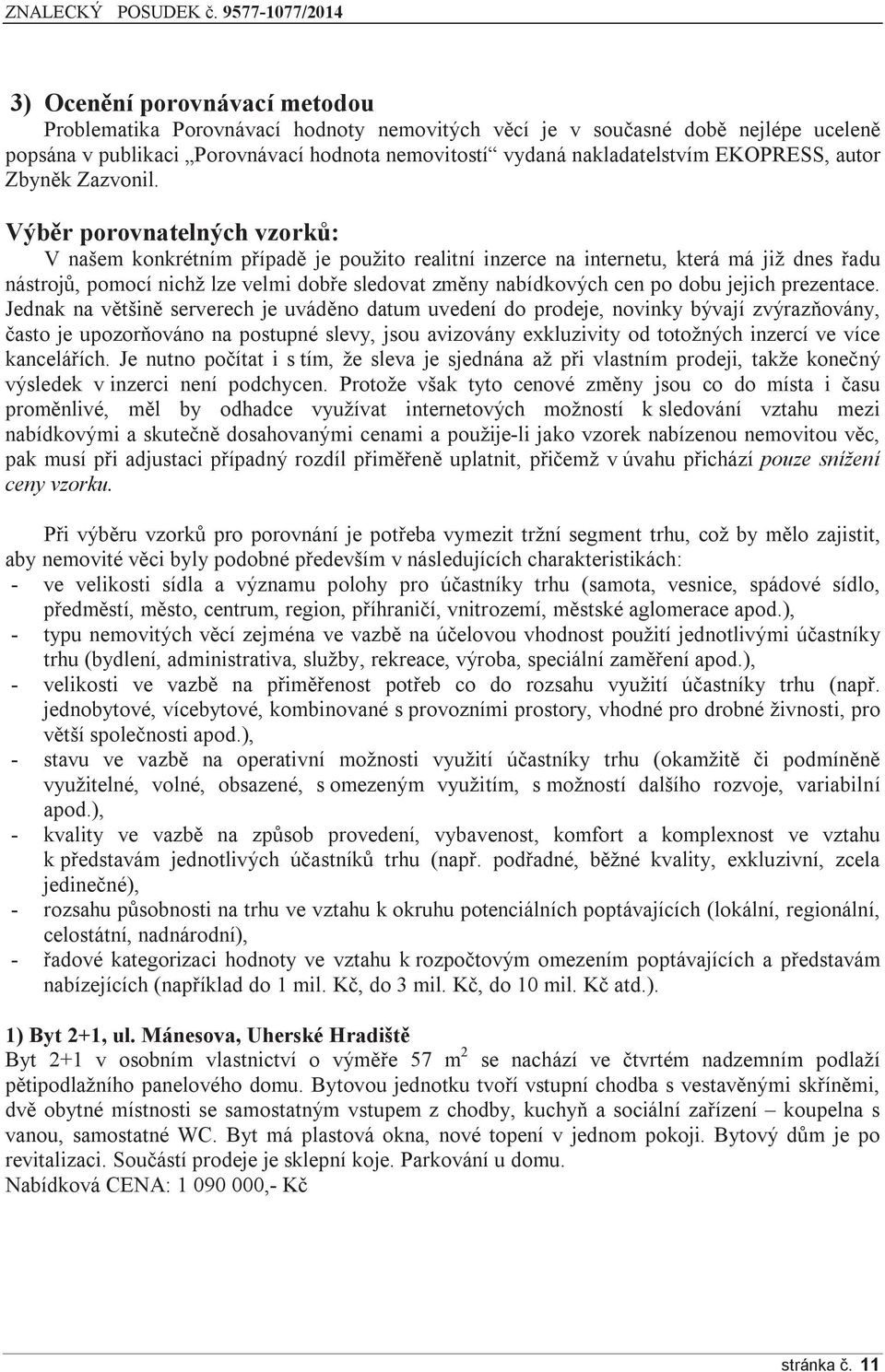 Výběr porovnatelných vzorků: V našem konkrétním případě je použito realitní inzerce na internetu, která má již dnes řadu nástrojů, pomocí nichž lze velmi dobře sledovat změny nabídkových cen po dobu