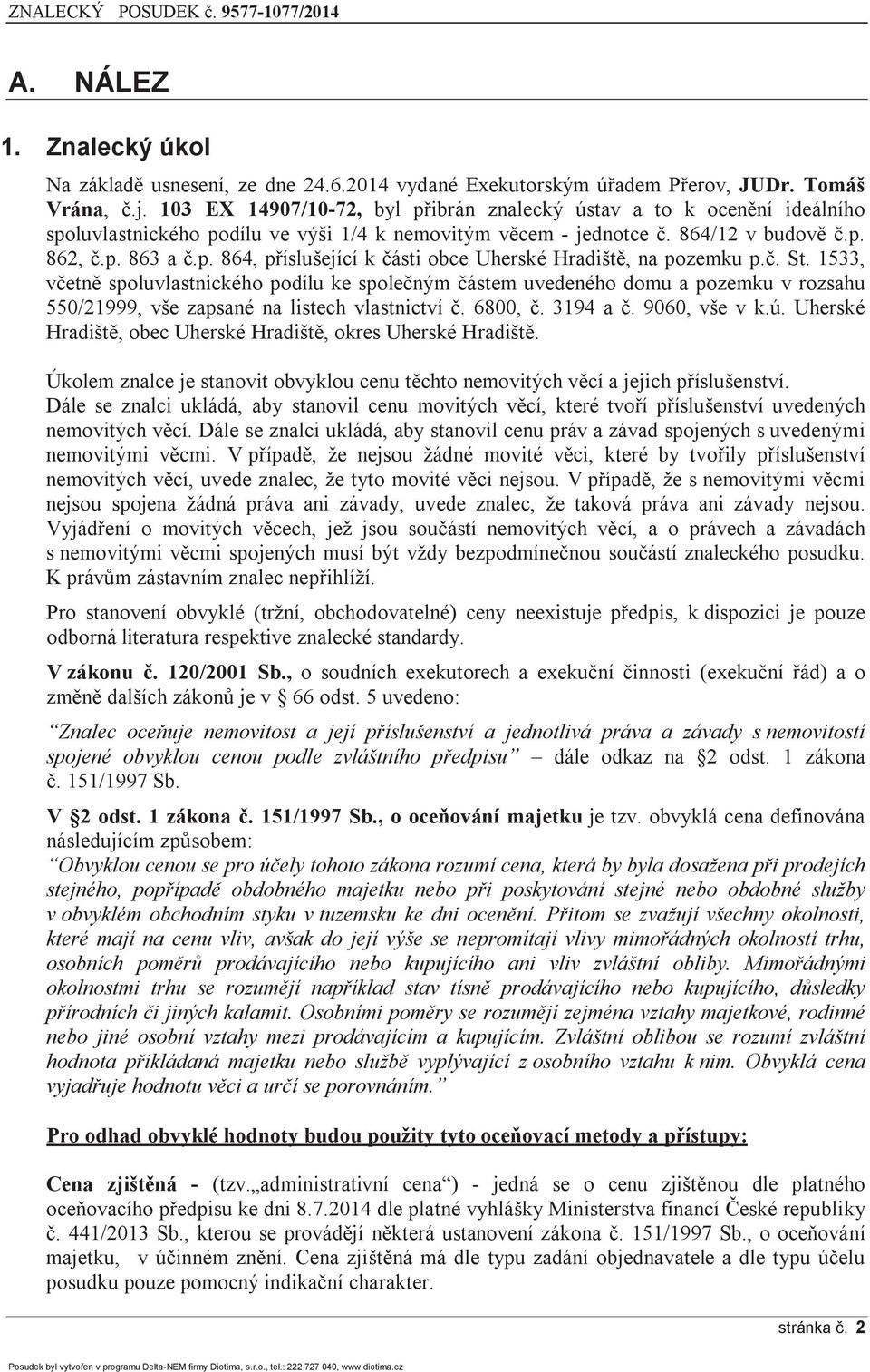 č. St. 1533, včetně spoluvlastnického podílu ke společným částem uvedeného domu a pozemku v rozsahu 550/21999, vše zapsané na listech vlastnictví č. 6800, č. 3194 a č. 9060, vše v k.ú.