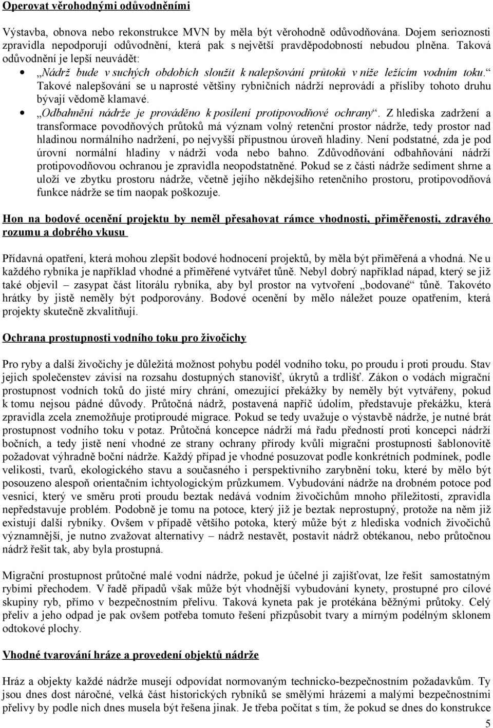 Taková odůvodnění je lepší neuvádět: Nádrž bude v suchých obdobích sloužit k nalepšování průtoků v níže ležícím vodním toku.