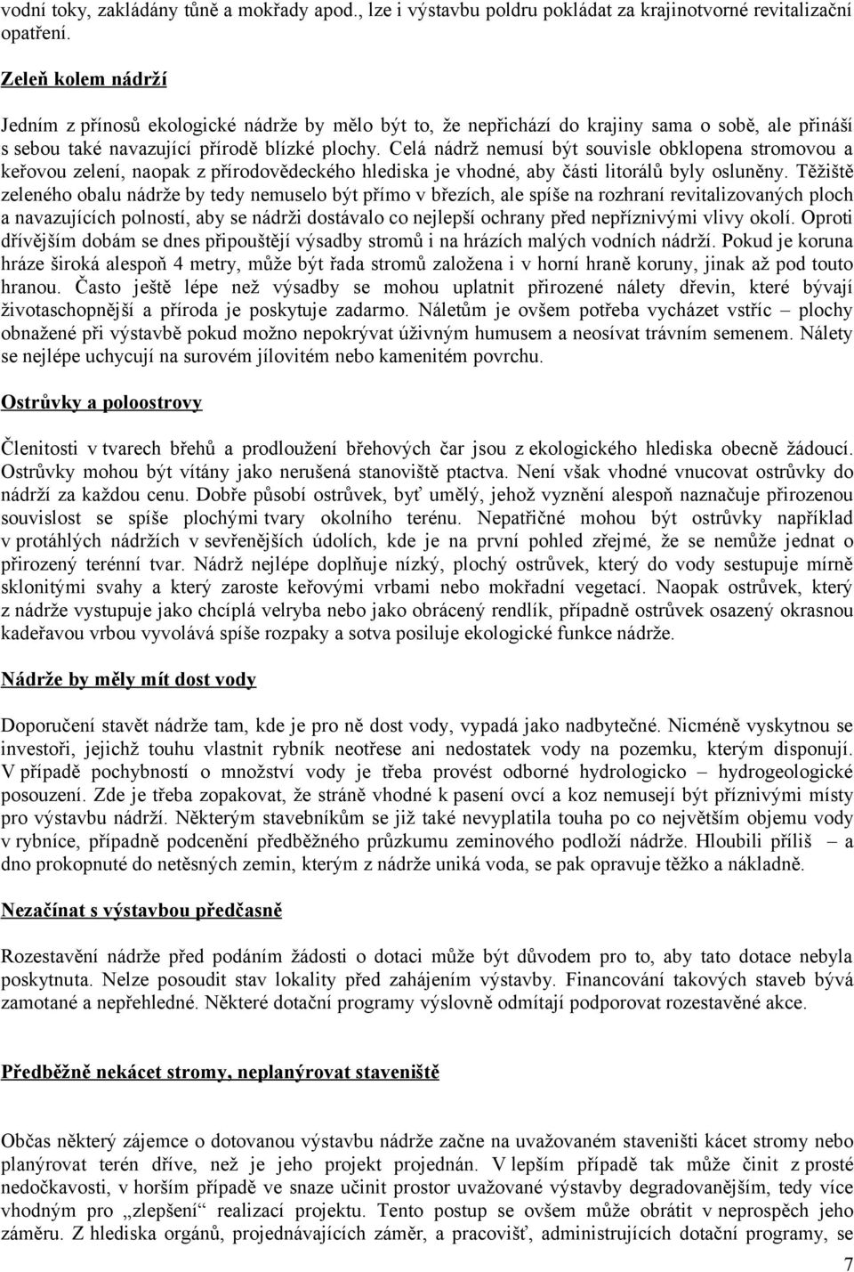 Celá nádrž nemusí být souvisle obklopena stromovou a keřovou zelení, naopak z přírodovědeckého hlediska je vhodné, aby části litorálů byly osluněny.