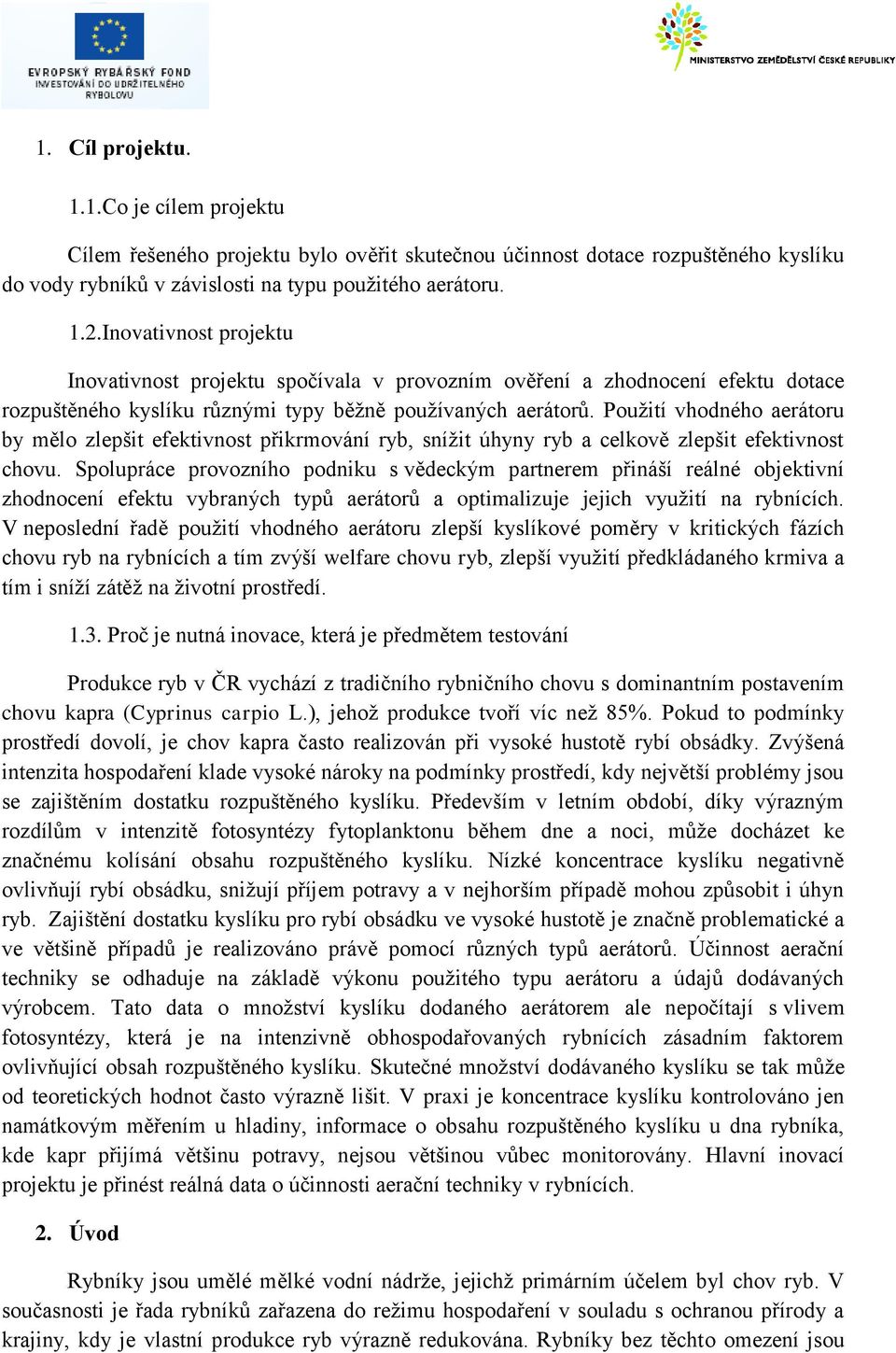 Použití vhodného aerátoru by mělo zlepšit efektivnost přikrmování ryb, snížit úhyny ryb a celkově zlepšit efektivnost chovu.